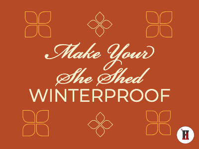 Make Your She Shed Winterproof