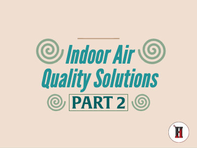 Indoor Air Quality Solutions for Your Home (Part 2)