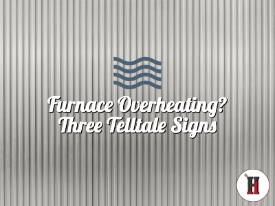 Is Your Furnace Overheating? Three Telltale Signs