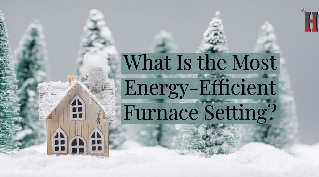 What Is the Most Energy-Efficient Furnace Setting?