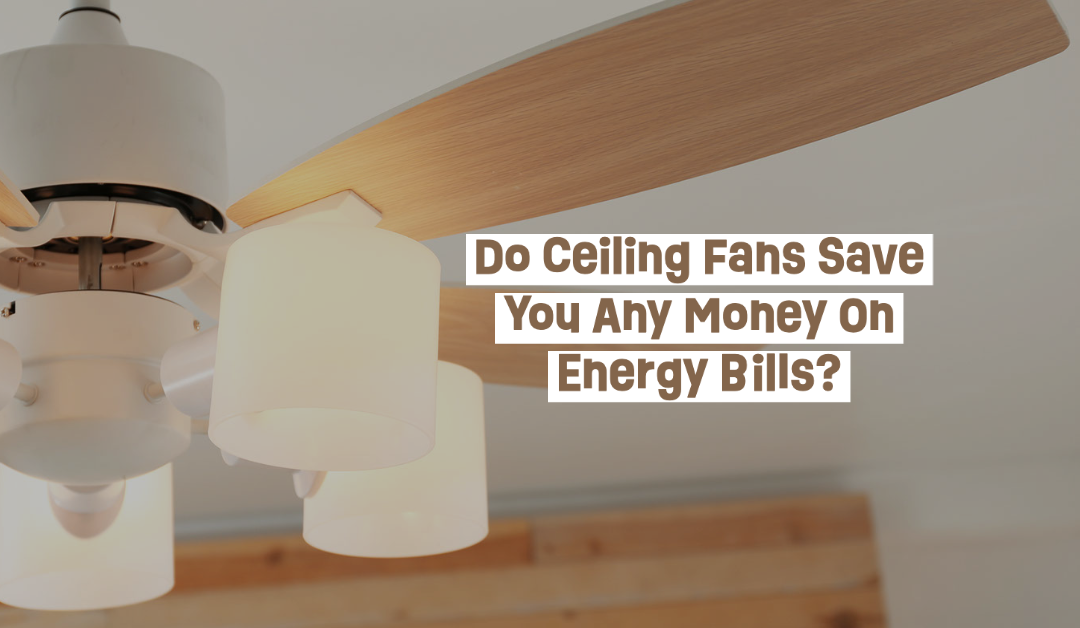 Do Ceiling Fans Save You Any Money On Energy Bills? 