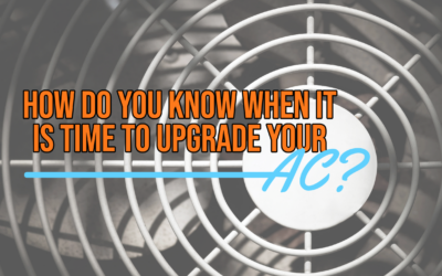 HOW DO YOU KNOW WHEN IT IS TIME TO UPGRADE YOUR AC? 